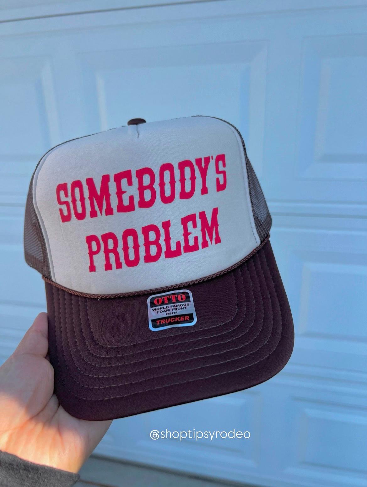 Somebody’s Problem OR Somebody Trucker Hat